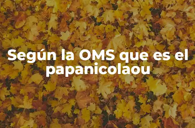 Según la Oms que es el Papanicolaou