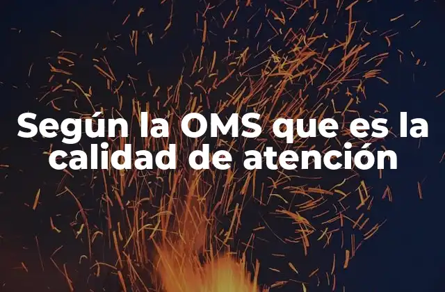Según la Oms que es la Calidad de Atención