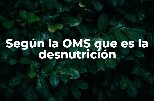 Según la Oms que es la Desnutrición