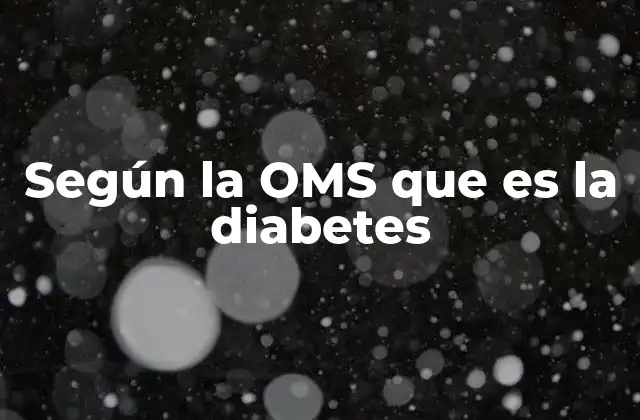 Según la Oms que es la Diabetes
