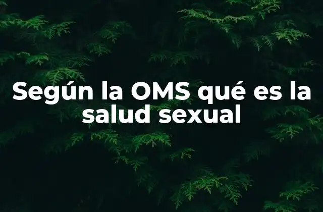 Según la Oms Qué es la Salud Sexual