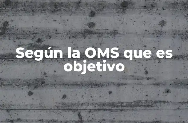 Según la Oms que es Objetivo
