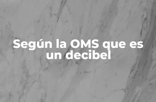 Según la Oms que es un Decibel