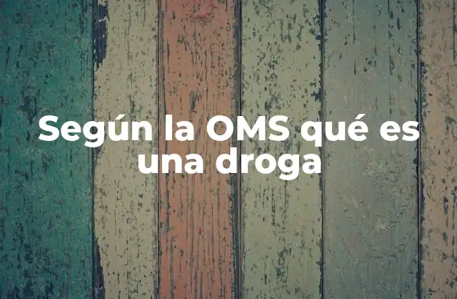 Según la Oms Qué es una Droga