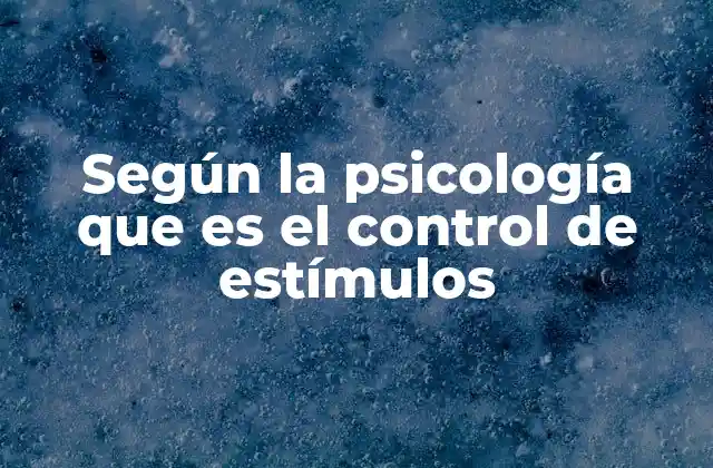 Según la Psicología que es el Control de Estímulos