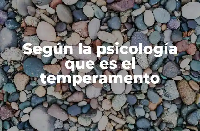Según la Psicología que es el Temperamento