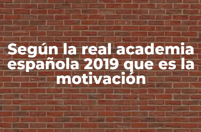 Según la Real Academia Española 2019 que es la Motivación