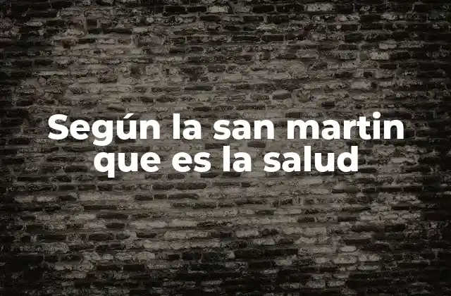 Según la San Martin que es la Salud