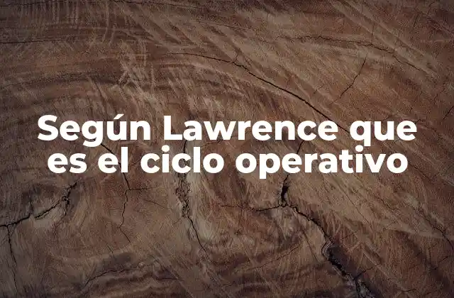 Según Lawrence que es el Ciclo Operativo