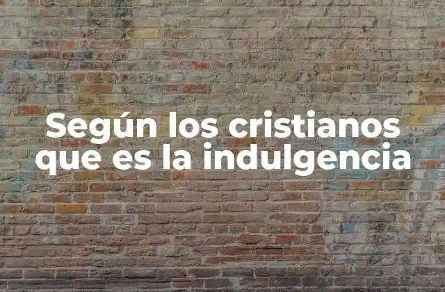 Según los Cristianos que es la Indulgencia