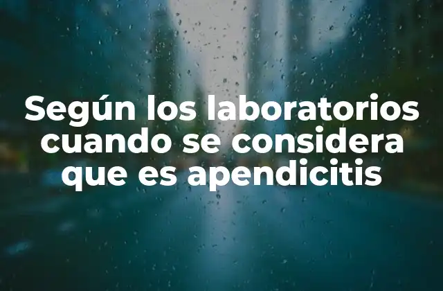 Según los Laboratorios Cuando Se Considera que es Apendicitis