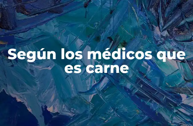 Según los Médicos que es Carne