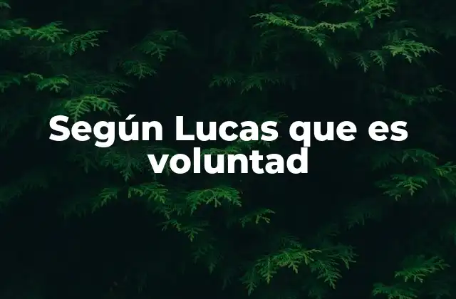 Según Lucas que es Voluntad