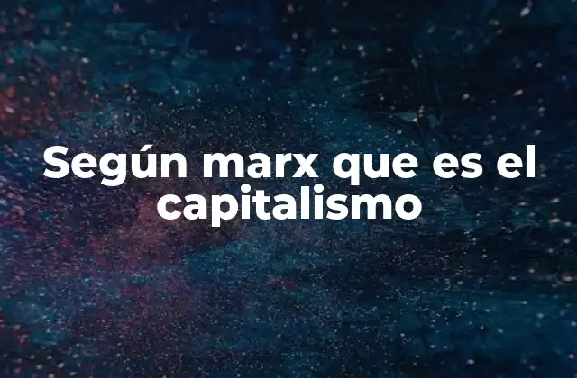 Según Marx que es el Capitalismo