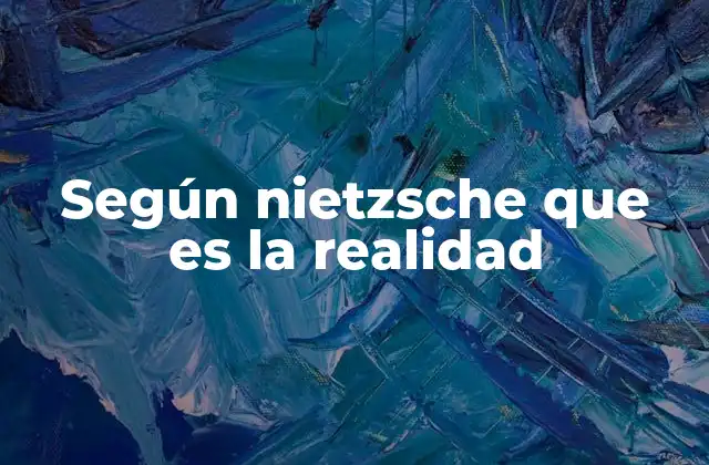Según Nietzsche que es la Realidad