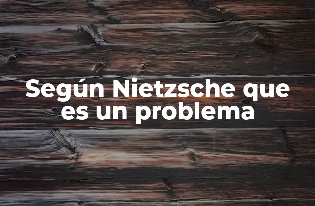 Según Nietzsche que es un Problema