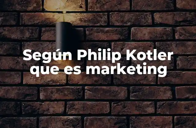 Según Philip Kotler que es Marketing