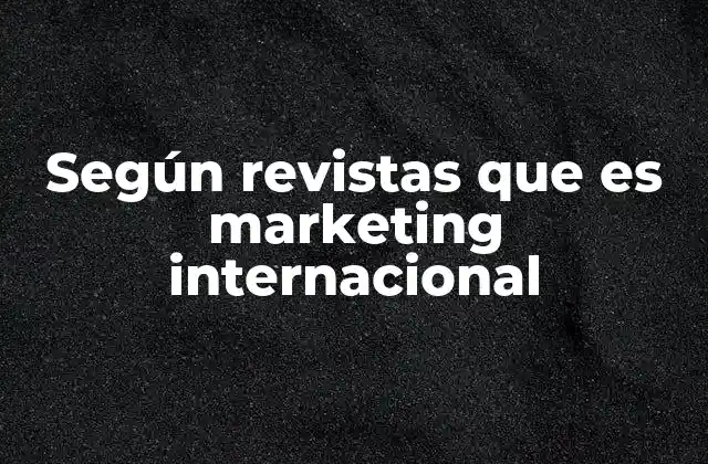 Según Revistas que es Marketing Internacional