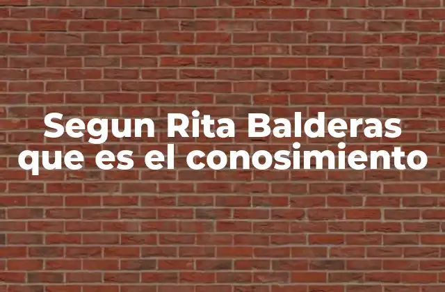 Segun Rita Balderas que es el Conosimiento