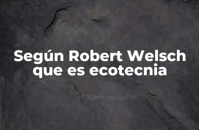 Según Robert Welsch que es Ecotecnia