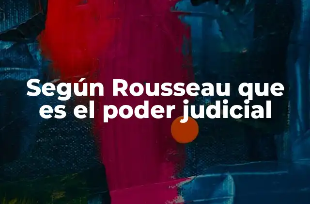 Según Rousseau que es el Poder Judicial
