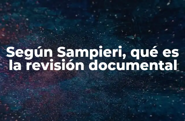 Según Sampieri, Qué es la Revisión Documental