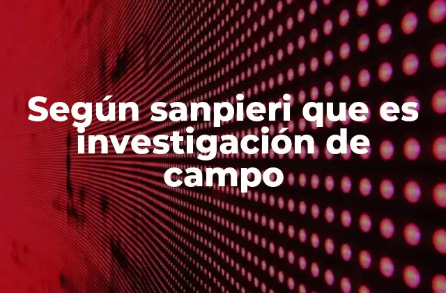 Según Sanpieri que es Investigación de Campo