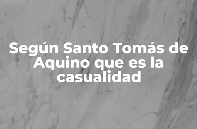 Según Santo Tomás de Aquino que es la Casualidad