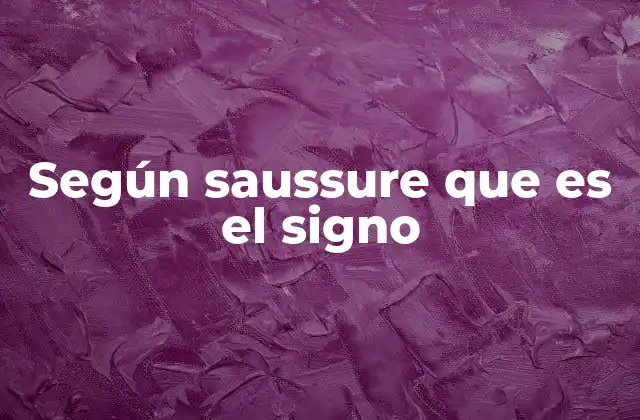 Según Saussure que es el Signo