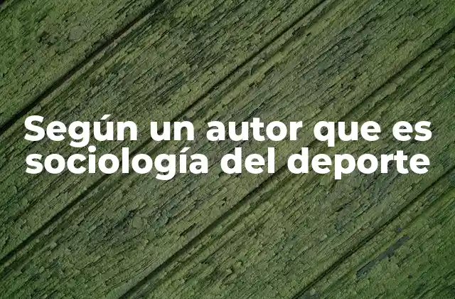 Según un Autor que es Sociología Del Deporte