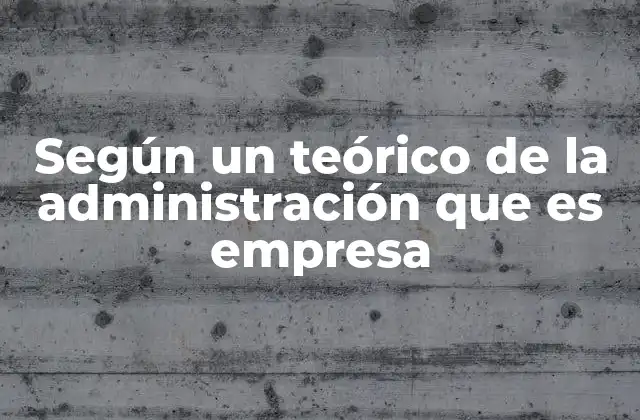 Según un Teórico de la Administración que es Empresa