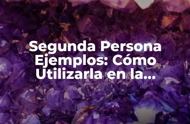 Segunda Persona Ejemplos: Cómo Utilizarla en la Escritura Efectiva