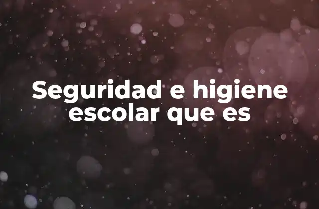 Seguridad e Higiene Escolar que es
