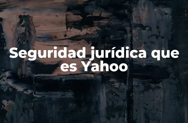 Seguridad Jurídica que es Yahoo 2 La importancia de la seguridad jurídica en el contexto digital