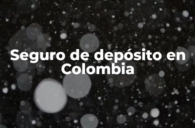 Seguro de Depósito en Colombia 2 ¿Cómo funciona el seguro de depósito en Colombia?
