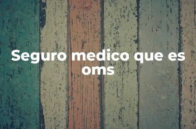 Seguro Medico que es Oms
