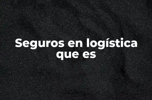 Seguros en Logística que es