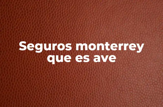 Seguros Monterrey que es Ave