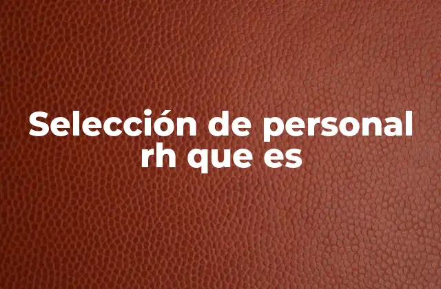 Selección de Personal Rh que es