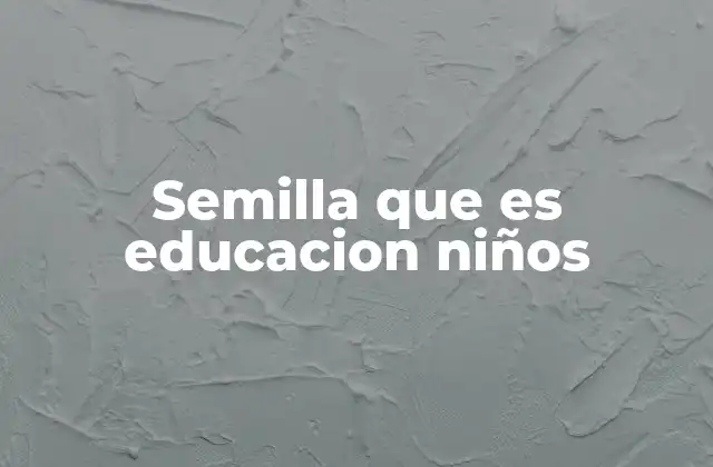 Semilla que es Educacion Niños
