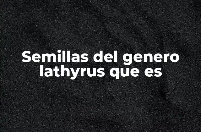 Características botánicas y clasificación del género Lathyrus
