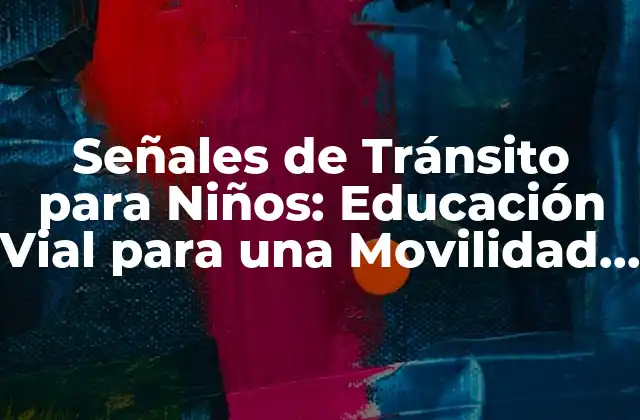 Señales de Tránsito para Niños: Educación Vial para una Movilidad Segura