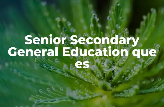 Senior Secondary General Education que es