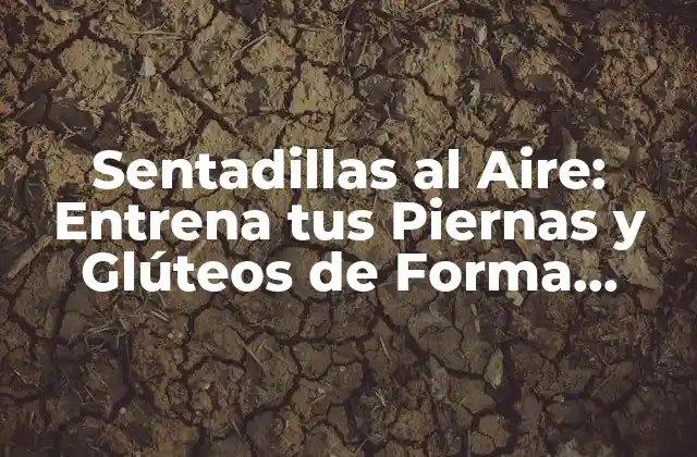 Sentadillas Al Aire: Entrena Tus Piernas y Glúteos de Forma Efectiva