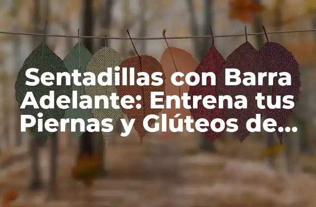 Sentadillas con Barra Adelante: Entrena Tus Piernas y Glúteos de Forma Efectiva
