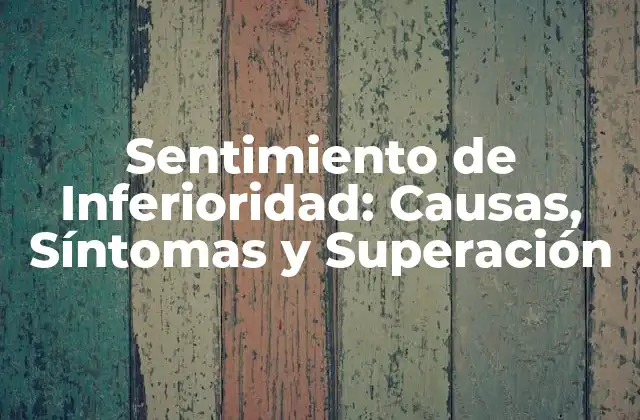 Sentimiento de Inferioridad: Causas, Síntomas y Superación 2 Causas del Sentimiento de Inferioridad