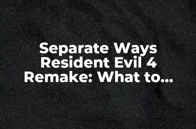 Separate Ways Resident Evil 4 Remake: What To Expect