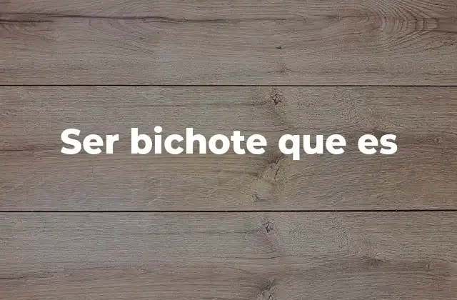 Ser Bichote que es