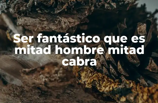 Ser Fantástico que es Mitad Hombre Mitad Cabra