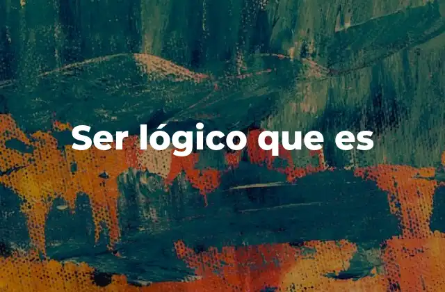 Ser Lógico que es